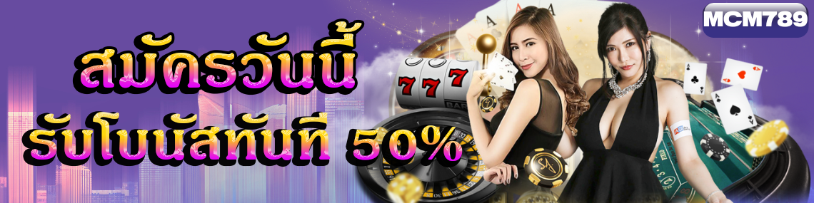 สมัครวันนี้ รับโบนัสทันที 50%